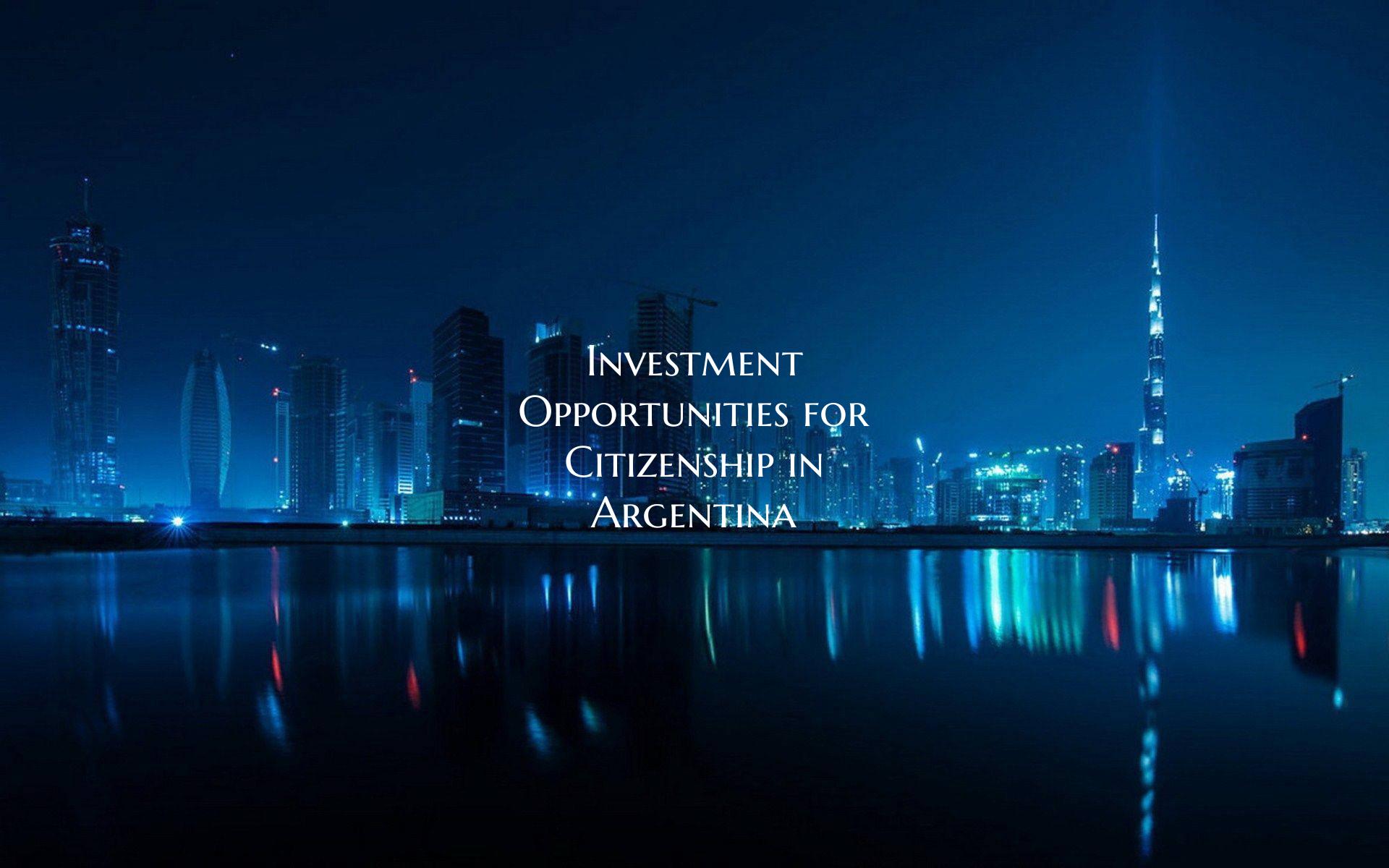 Investment Opportunities for Citizenship in Argentina